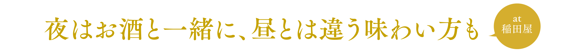 夜はお酒と一緒に、昼とは違う味わい方も at 稲田屋