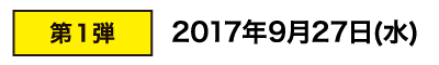 第１弾：2017年9月27日（水）